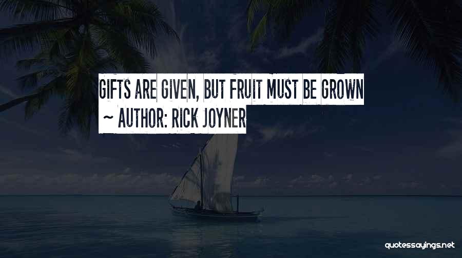 Rick Joyner Quotes: Gifts Are Given, But Fruit Must Be Grown
