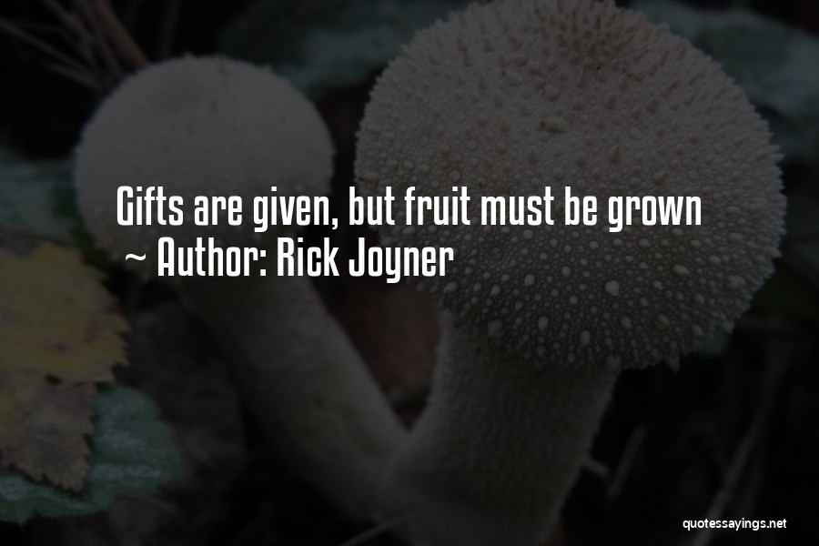 Rick Joyner Quotes: Gifts Are Given, But Fruit Must Be Grown