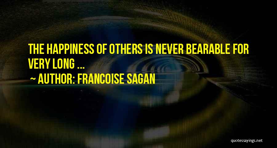 Francoise Sagan Quotes: The Happiness Of Others Is Never Bearable For Very Long ...