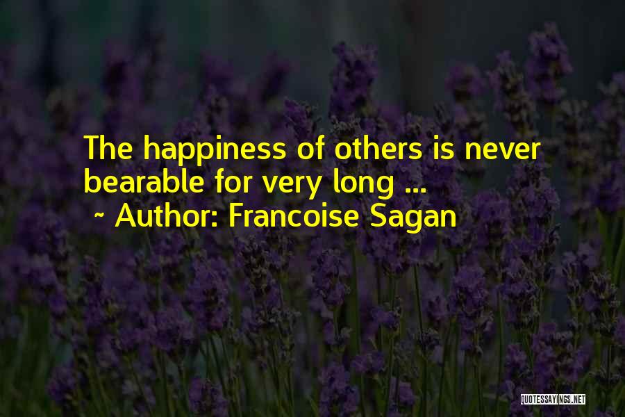 Francoise Sagan Quotes: The Happiness Of Others Is Never Bearable For Very Long ...