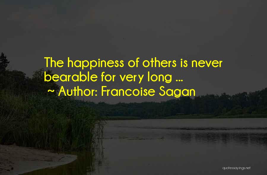 Francoise Sagan Quotes: The Happiness Of Others Is Never Bearable For Very Long ...