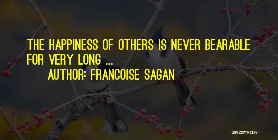Francoise Sagan Quotes: The Happiness Of Others Is Never Bearable For Very Long ...