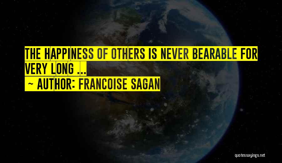 Francoise Sagan Quotes: The Happiness Of Others Is Never Bearable For Very Long ...