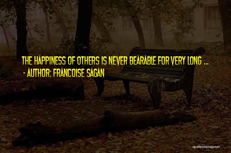 Francoise Sagan Quotes: The Happiness Of Others Is Never Bearable For Very Long ...