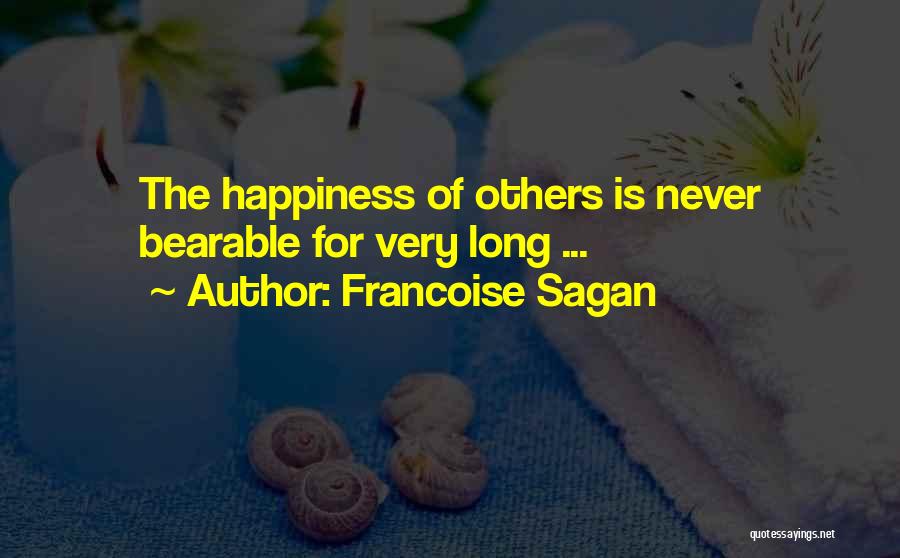 Francoise Sagan Quotes: The Happiness Of Others Is Never Bearable For Very Long ...