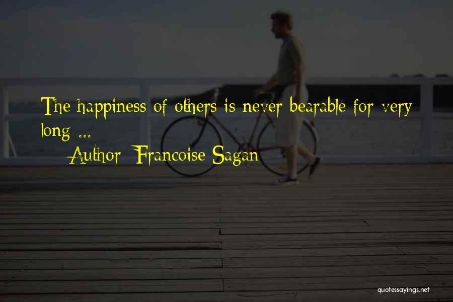 Francoise Sagan Quotes: The Happiness Of Others Is Never Bearable For Very Long ...