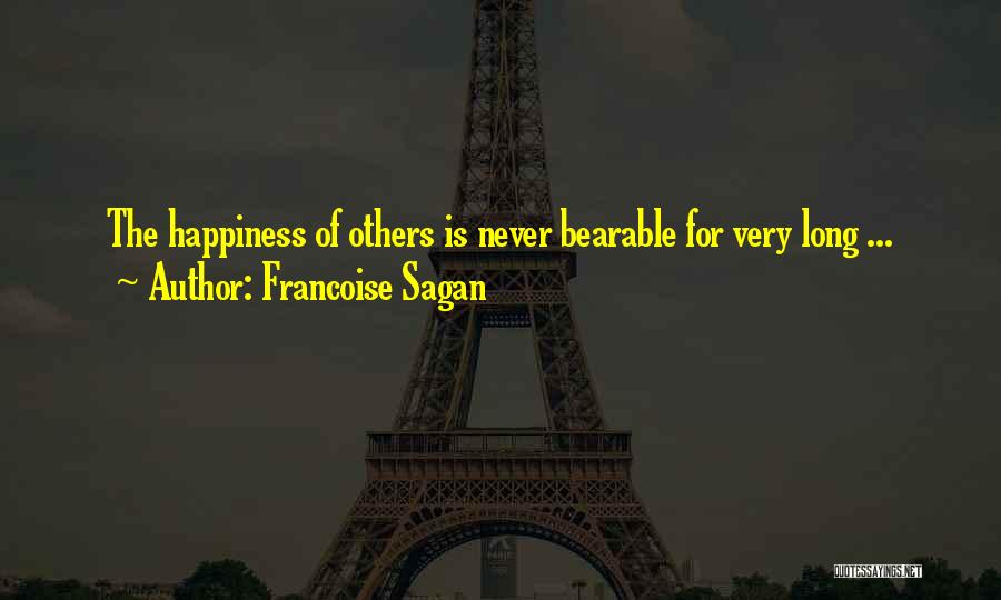 Francoise Sagan Quotes: The Happiness Of Others Is Never Bearable For Very Long ...