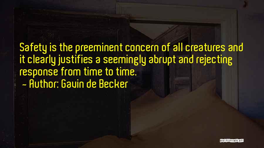 Gavin De Becker Quotes: Safety Is The Preeminent Concern Of All Creatures And It Clearly Justifies A Seemingly Abrupt And Rejecting Response From Time