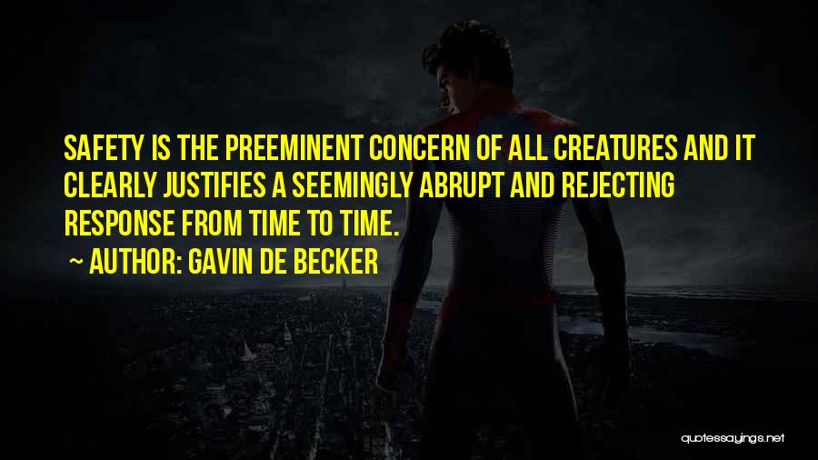 Gavin De Becker Quotes: Safety Is The Preeminent Concern Of All Creatures And It Clearly Justifies A Seemingly Abrupt And Rejecting Response From Time