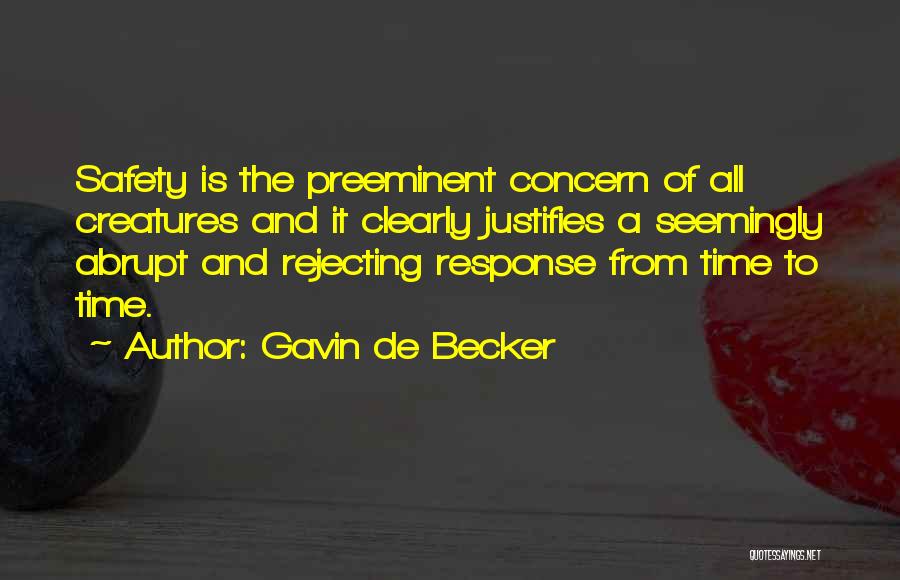 Gavin De Becker Quotes: Safety Is The Preeminent Concern Of All Creatures And It Clearly Justifies A Seemingly Abrupt And Rejecting Response From Time