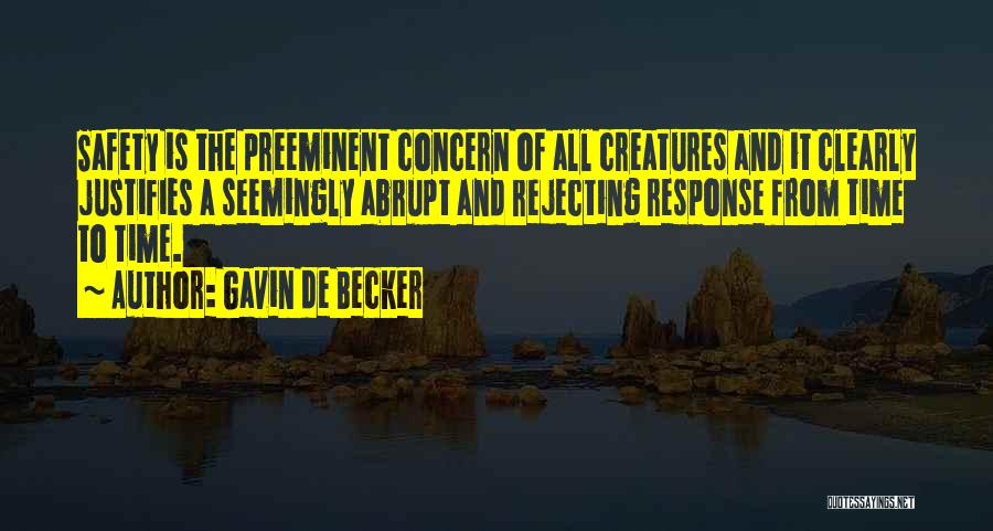 Gavin De Becker Quotes: Safety Is The Preeminent Concern Of All Creatures And It Clearly Justifies A Seemingly Abrupt And Rejecting Response From Time