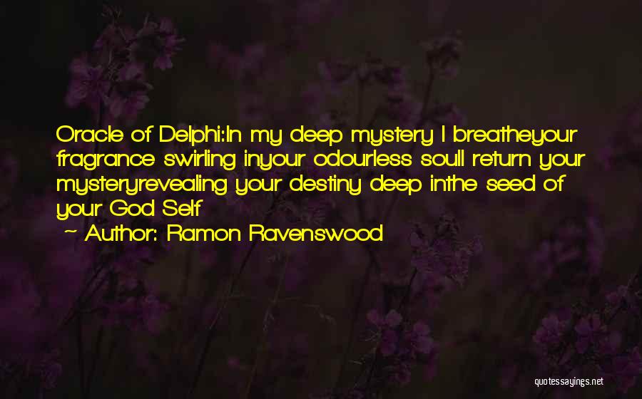 Ramon Ravenswood Quotes: Oracle Of Delphi:in My Deep Mystery I Breatheyour Fragrance Swirling Inyour Odourless Souli Return Your Mysteryrevealing Your Destiny Deep Inthe