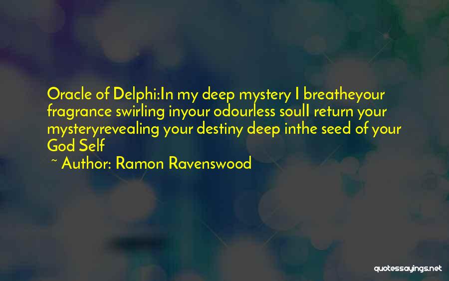 Ramon Ravenswood Quotes: Oracle Of Delphi:in My Deep Mystery I Breatheyour Fragrance Swirling Inyour Odourless Souli Return Your Mysteryrevealing Your Destiny Deep Inthe