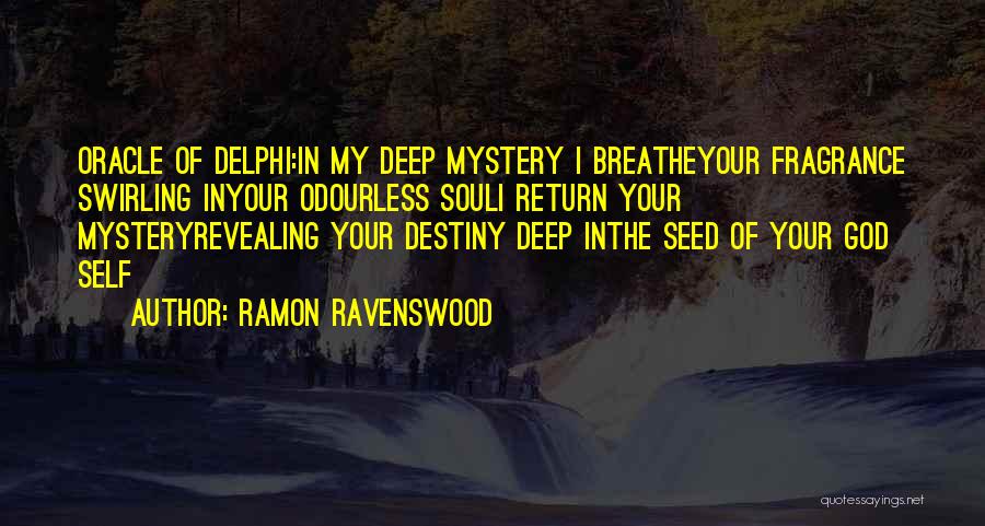 Ramon Ravenswood Quotes: Oracle Of Delphi:in My Deep Mystery I Breatheyour Fragrance Swirling Inyour Odourless Souli Return Your Mysteryrevealing Your Destiny Deep Inthe