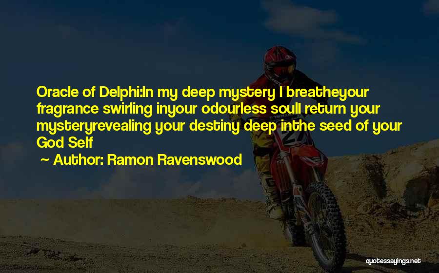 Ramon Ravenswood Quotes: Oracle Of Delphi:in My Deep Mystery I Breatheyour Fragrance Swirling Inyour Odourless Souli Return Your Mysteryrevealing Your Destiny Deep Inthe