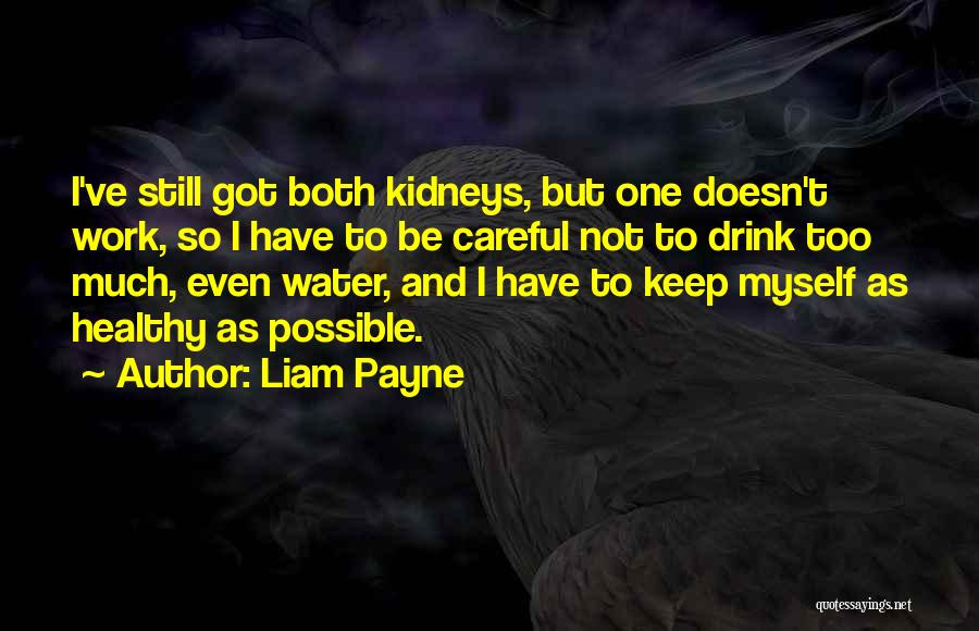 Liam Payne Quotes: I've Still Got Both Kidneys, But One Doesn't Work, So I Have To Be Careful Not To Drink Too Much,