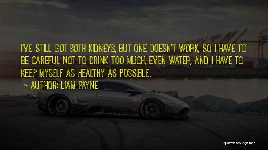 Liam Payne Quotes: I've Still Got Both Kidneys, But One Doesn't Work, So I Have To Be Careful Not To Drink Too Much,