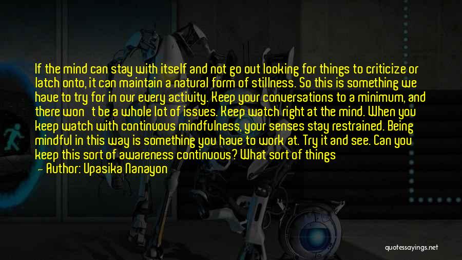 Upasika Nanayon Quotes: If The Mind Can Stay With Itself And Not Go Out Looking For Things To Criticize Or Latch Onto, It