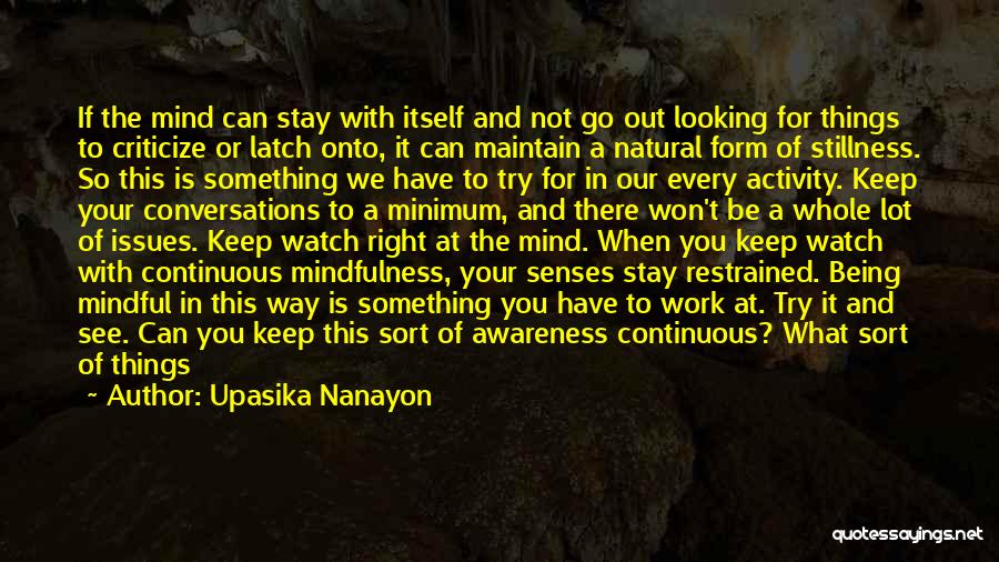 Upasika Nanayon Quotes: If The Mind Can Stay With Itself And Not Go Out Looking For Things To Criticize Or Latch Onto, It