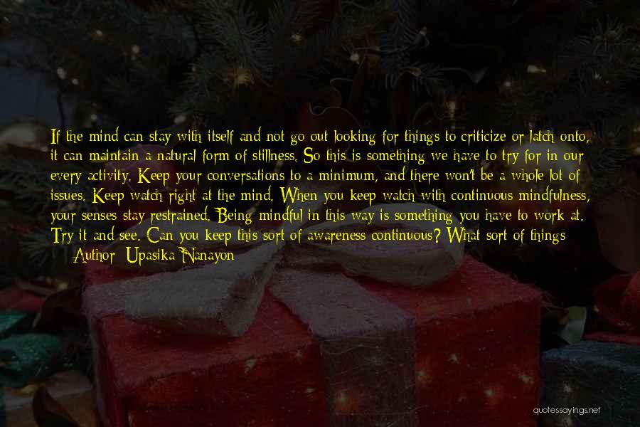 Upasika Nanayon Quotes: If The Mind Can Stay With Itself And Not Go Out Looking For Things To Criticize Or Latch Onto, It