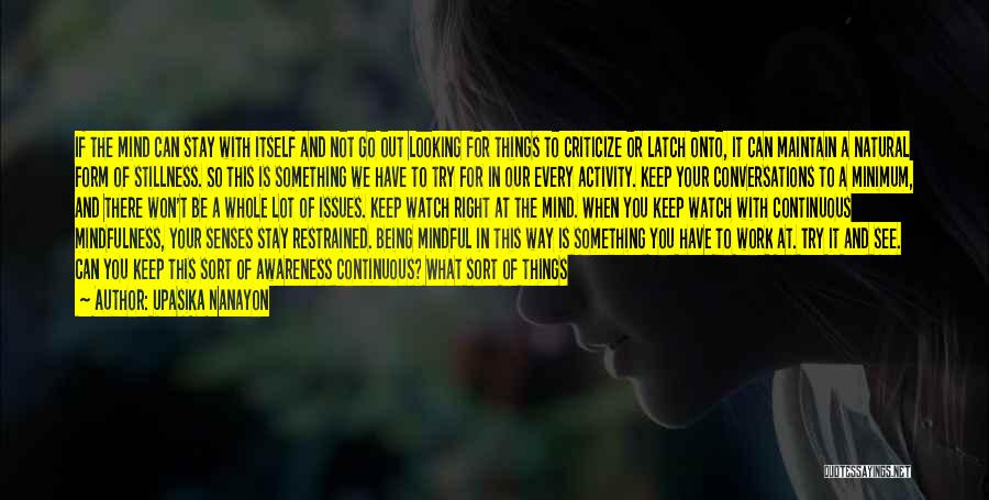 Upasika Nanayon Quotes: If The Mind Can Stay With Itself And Not Go Out Looking For Things To Criticize Or Latch Onto, It