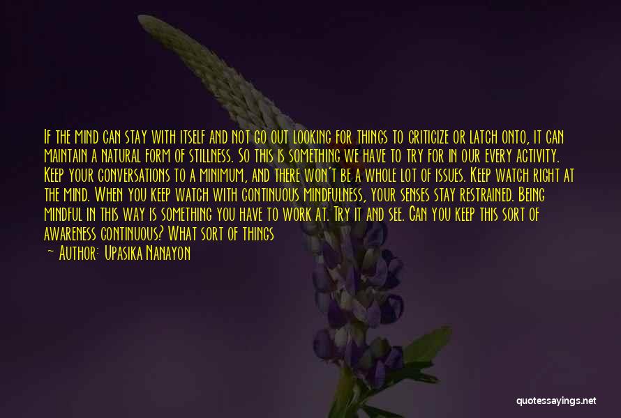 Upasika Nanayon Quotes: If The Mind Can Stay With Itself And Not Go Out Looking For Things To Criticize Or Latch Onto, It