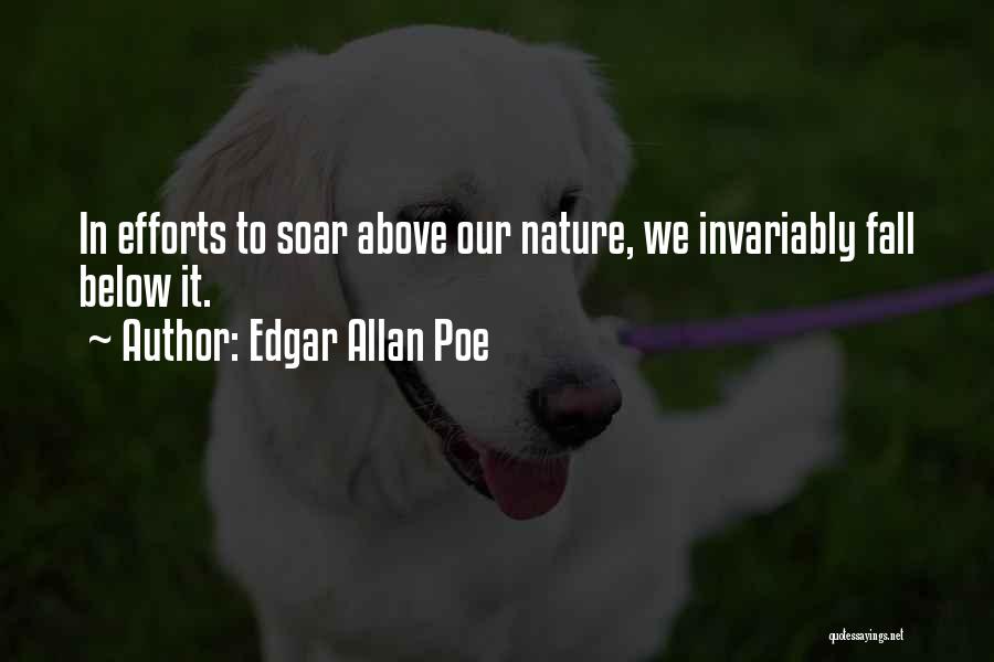 Edgar Allan Poe Quotes: In Efforts To Soar Above Our Nature, We Invariably Fall Below It.