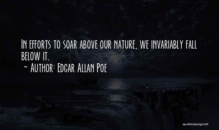 Edgar Allan Poe Quotes: In Efforts To Soar Above Our Nature, We Invariably Fall Below It.