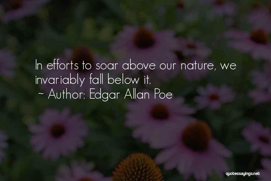 Edgar Allan Poe Quotes: In Efforts To Soar Above Our Nature, We Invariably Fall Below It.