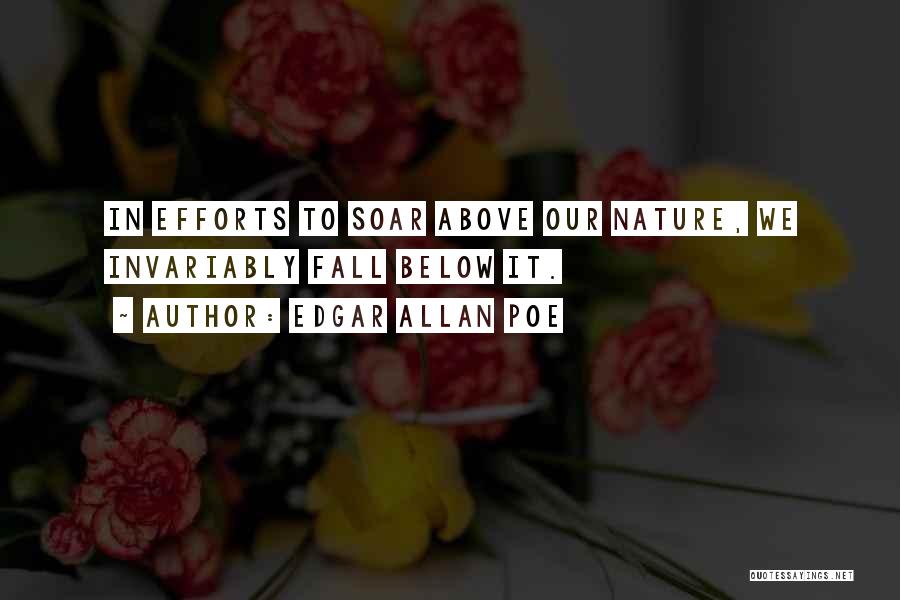 Edgar Allan Poe Quotes: In Efforts To Soar Above Our Nature, We Invariably Fall Below It.