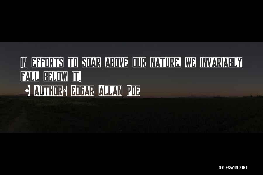 Edgar Allan Poe Quotes: In Efforts To Soar Above Our Nature, We Invariably Fall Below It.