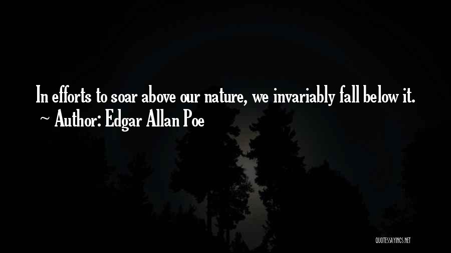 Edgar Allan Poe Quotes: In Efforts To Soar Above Our Nature, We Invariably Fall Below It.