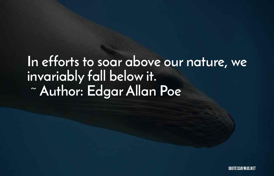 Edgar Allan Poe Quotes: In Efforts To Soar Above Our Nature, We Invariably Fall Below It.