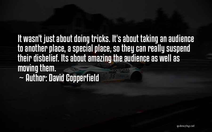 David Copperfield Quotes: It Wasn't Just About Doing Tricks. It's About Taking An Audience To Another Place, A Special Place, So They Can