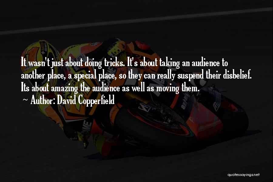 David Copperfield Quotes: It Wasn't Just About Doing Tricks. It's About Taking An Audience To Another Place, A Special Place, So They Can