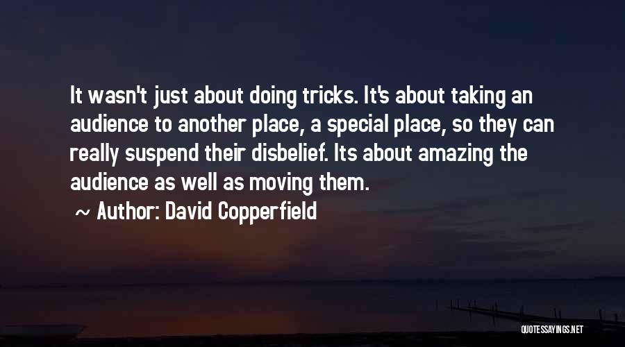 David Copperfield Quotes: It Wasn't Just About Doing Tricks. It's About Taking An Audience To Another Place, A Special Place, So They Can