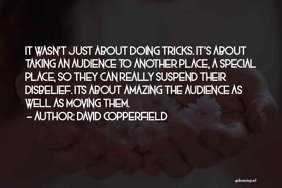 David Copperfield Quotes: It Wasn't Just About Doing Tricks. It's About Taking An Audience To Another Place, A Special Place, So They Can