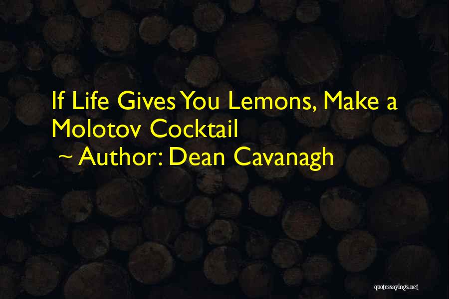 Dean Cavanagh Quotes: If Life Gives You Lemons, Make A Molotov Cocktail