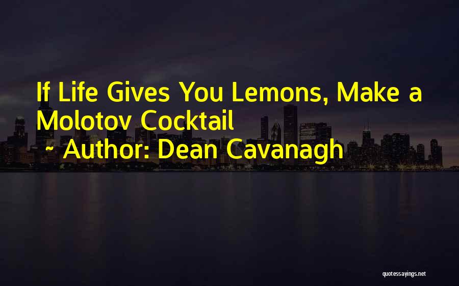 Dean Cavanagh Quotes: If Life Gives You Lemons, Make A Molotov Cocktail
