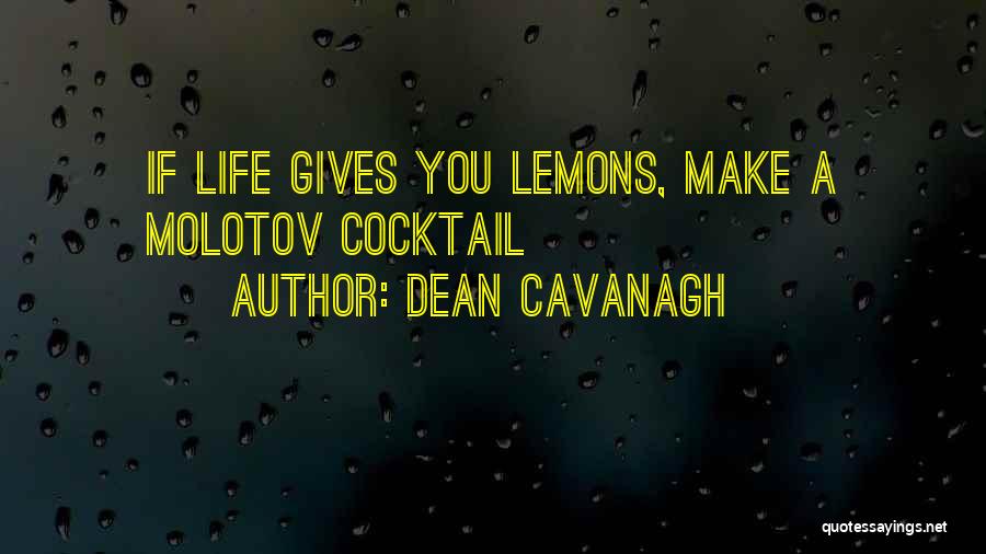 Dean Cavanagh Quotes: If Life Gives You Lemons, Make A Molotov Cocktail