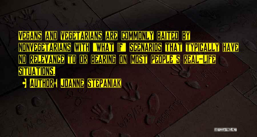 Joanne Stepaniak Quotes: Vegans And Vegetarians Are Commonly Baited By Nonvegetarians With What If Scenarios That Typically Have No Relevance To Or Bearing