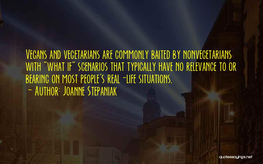 Joanne Stepaniak Quotes: Vegans And Vegetarians Are Commonly Baited By Nonvegetarians With What If Scenarios That Typically Have No Relevance To Or Bearing