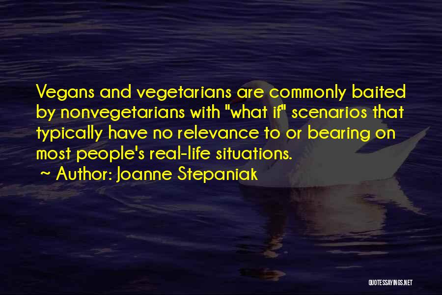 Joanne Stepaniak Quotes: Vegans And Vegetarians Are Commonly Baited By Nonvegetarians With What If Scenarios That Typically Have No Relevance To Or Bearing