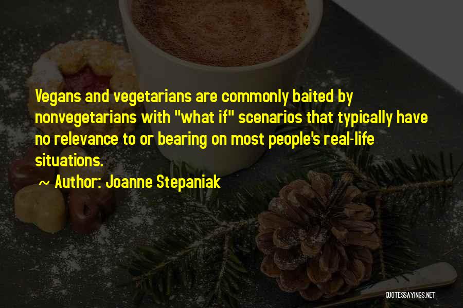 Joanne Stepaniak Quotes: Vegans And Vegetarians Are Commonly Baited By Nonvegetarians With What If Scenarios That Typically Have No Relevance To Or Bearing