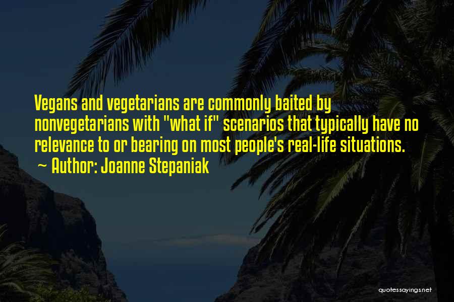 Joanne Stepaniak Quotes: Vegans And Vegetarians Are Commonly Baited By Nonvegetarians With What If Scenarios That Typically Have No Relevance To Or Bearing