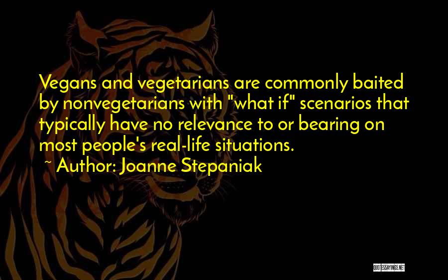 Joanne Stepaniak Quotes: Vegans And Vegetarians Are Commonly Baited By Nonvegetarians With What If Scenarios That Typically Have No Relevance To Or Bearing