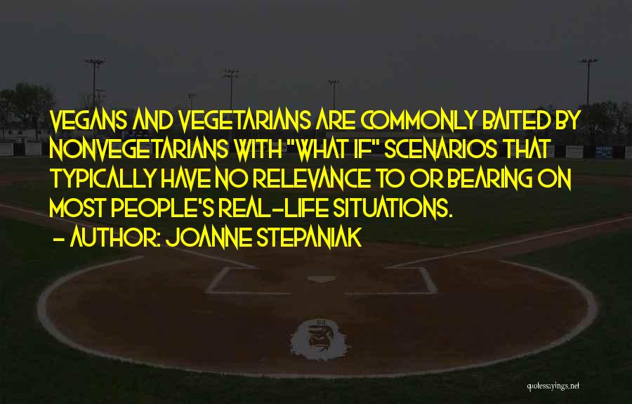 Joanne Stepaniak Quotes: Vegans And Vegetarians Are Commonly Baited By Nonvegetarians With What If Scenarios That Typically Have No Relevance To Or Bearing