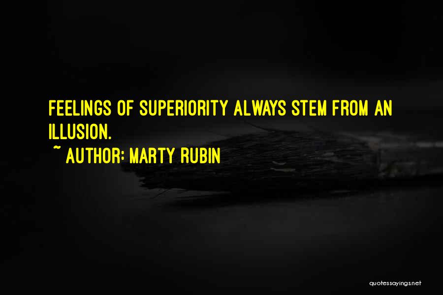 Marty Rubin Quotes: Feelings Of Superiority Always Stem From An Illusion.