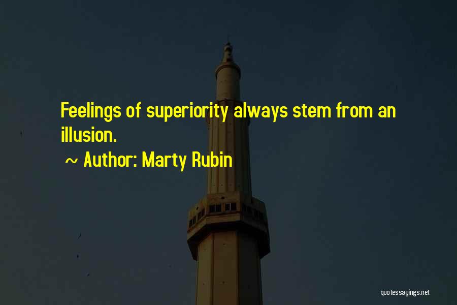 Marty Rubin Quotes: Feelings Of Superiority Always Stem From An Illusion.
