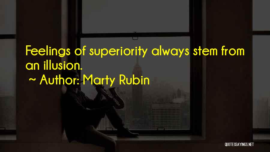 Marty Rubin Quotes: Feelings Of Superiority Always Stem From An Illusion.